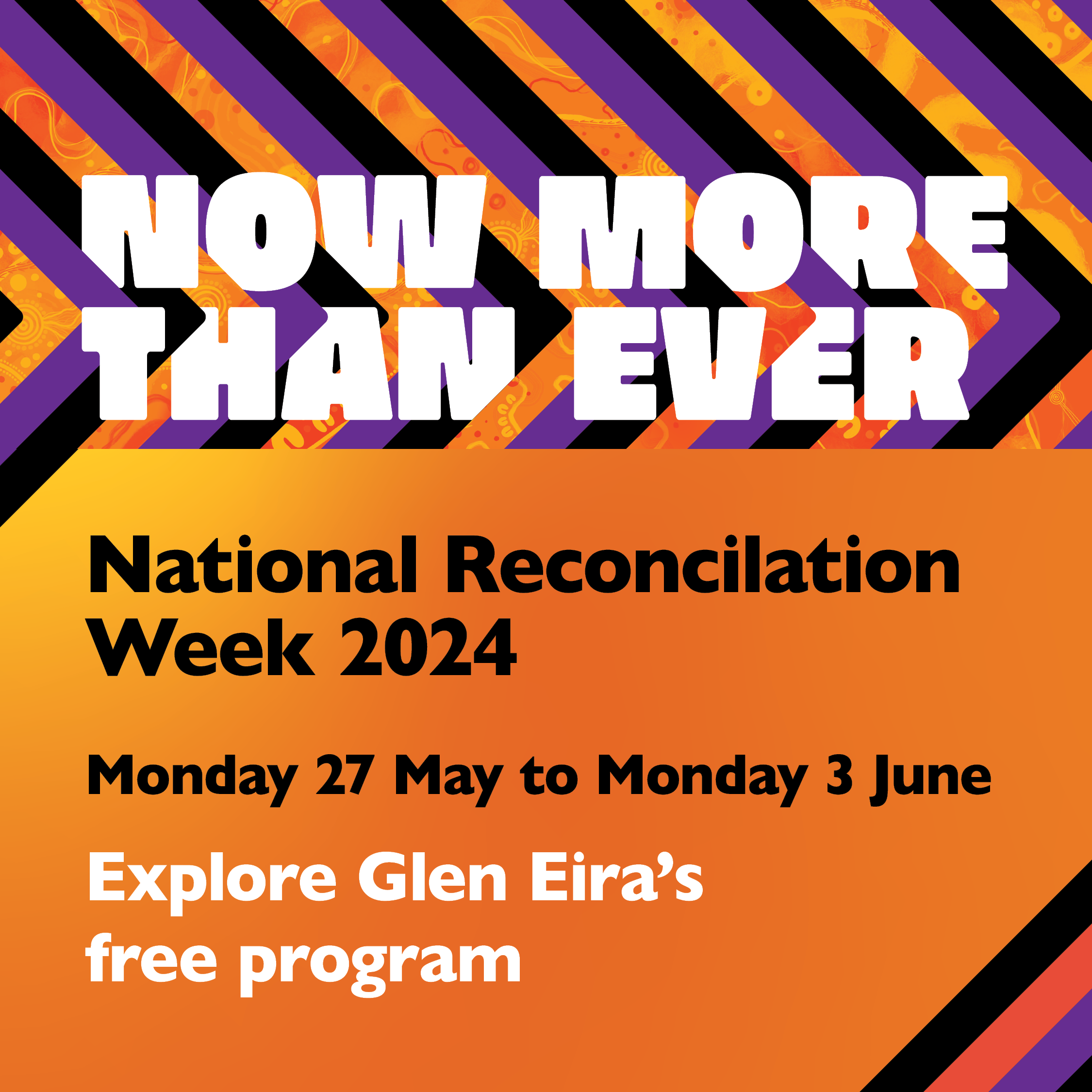 Now more than ever - National Reconciliation Week 2024 - Monday 27 May to Monday 3 June - Explore Glen Eira's free program